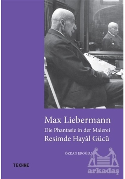 Max Liebermann: Resimde Hayal Gücü - Özkan Eroğlu - Tekhne Yayınları