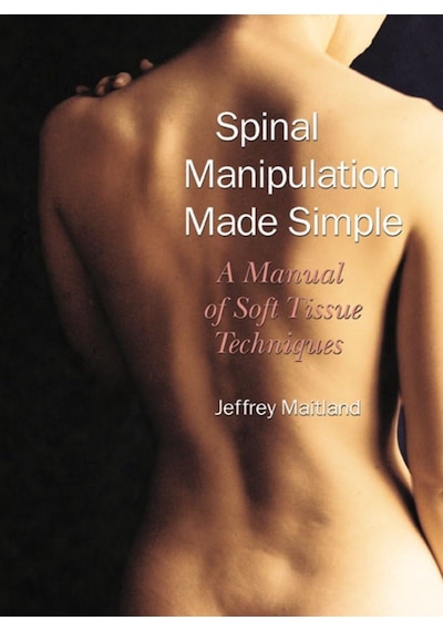 Spinal Manipulation Made Simple: A Manual Of Soft Tissue Techniques