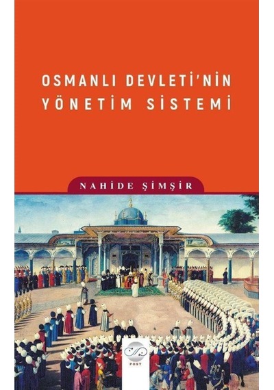 Osmanlı Devleti'nin Yönetim Sistemi - Nahide Şimşir - Post Yayın