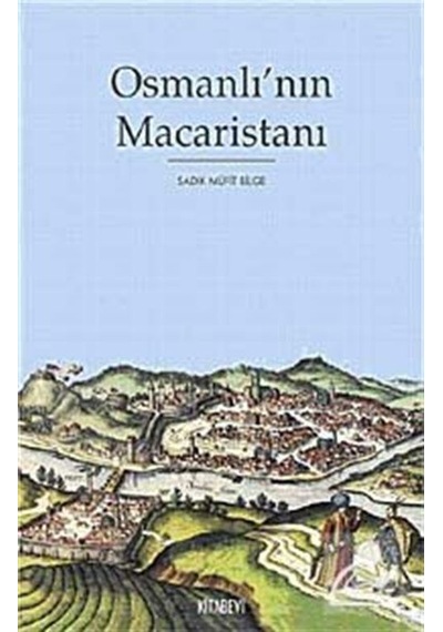 Osmanlı'nın Macaristanı - Sadık Müfit Bilge - Kitabevi Yayınları