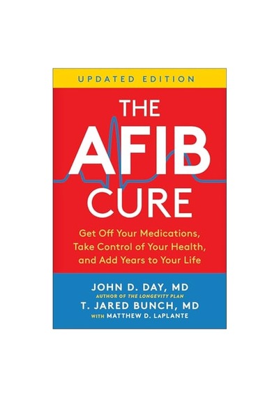 The Afib Cure, Updated Edition: Get Off Your Medications, Take Control Of Your Health, And Add Years To Your Life