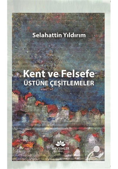 Kent Ve Felsefe Üstüne Çeşitlemeler / Selahattin Yıldırım