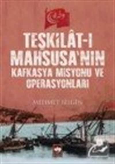 Teşkilat-ı Mahsusa'nın Kafkasya Misyonu Ve Operasyonları / Meh...