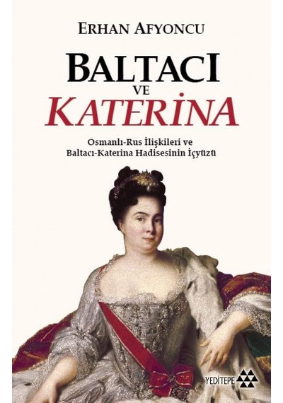 Baltacı Ve Katerina: Osmanlı-rus İlişkileri Ve Baltacı-katerina Hadisesinin İç Yüzü