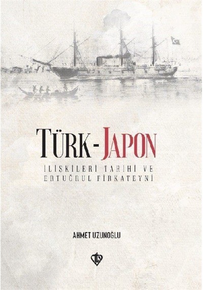 Türk-Japon İlişkileri Tarihi ve Ertuğrul Fırkateyni - Ahmet Uzunoğlu - Türkiye Diyanet Vakfı Yayınları