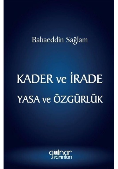 Kader ve İrade Yasa ve Özgürlük - Bahaeddin Sağlam - Gülnar Yayınları