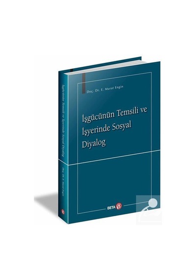 İşgücünün Temsili ve İşyerinde Sosyal Diyalog - Murat Engin - Beta Yayınları