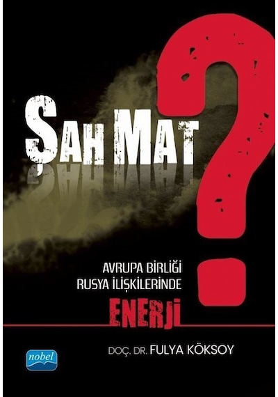 Şah Mat? Avrupa Birliği - Rusya İlişkilerinde Enerji - Fulya Süslü - Nobel Akademik Yayıncılık
