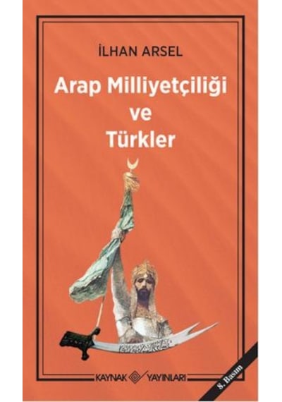 Arap Milliyetçiliği ve Türkler - İlhan Arsel - Kaynak Yayınları