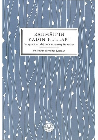 Rahman'ın Kadın Kulları -Vahyin Aydınlığında Yaşanmış Hayatlar  - Fatma Bayraktar Karahan  - Diyanet İşleri Başkanlığı