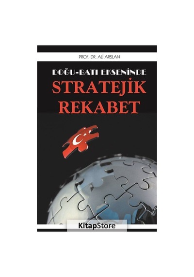 Doğu Batı Ekseninde Stratejik Rekabet - Ali Arslan - İdil Yayınları