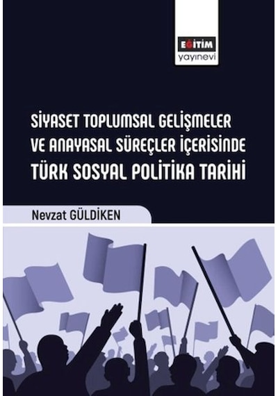 Siyaset Toplumsal Gelişmeler Ve Anayasal Süreçler İçerisinde Türk Sosyal Politika Tarihi