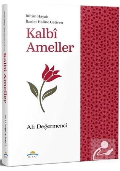 Bütün Hayatı İbadet Haline Getiren Kalbi Ameller / Ali Değermenci