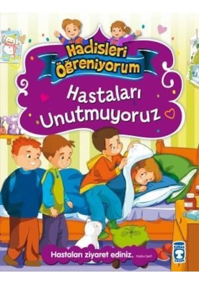 Hastaları Unutmuyoruz - Hadisleri Öğreniyorum - Nur Kutlu - Timaş Çocuk
