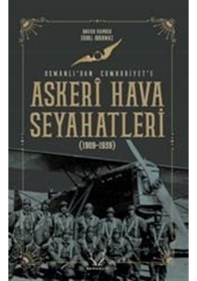Askeri Hava Seyahatleri Osmanlı'Dan Cumhuriyet'E 1909 - 1939 /... 9786052290460