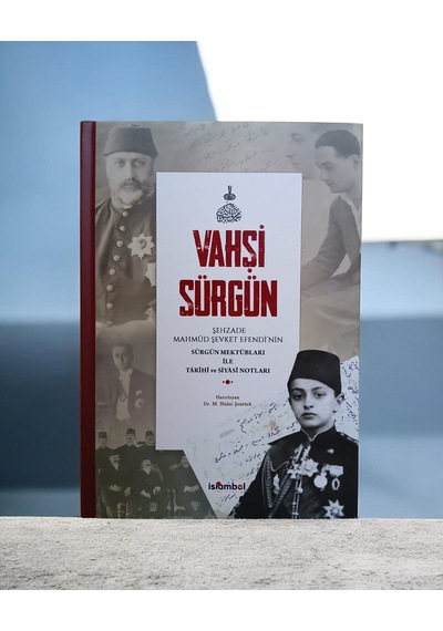 Vahşi Sürgün Şehzade Mahmud Şevket Efendi'nin Sürgün Mektubları İle Tarihi Ve Siyasi Notları