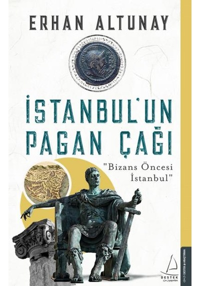 İstanbul'un Pagan Çağı-Bizans Öncesi İstanbul - Erhan Altunay - Destek Yayınları