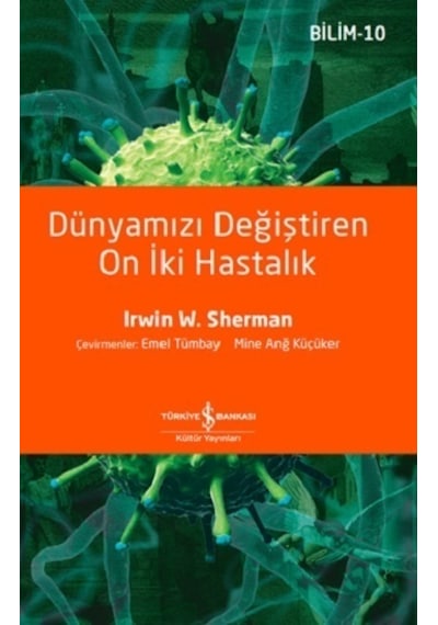 Dünyamızı Değiştiren On İki Hastalık  - Irwin W. Sherman  - İş Bankası Kültür Yayınları