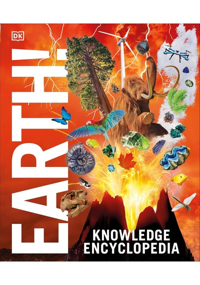 Knowledge Encyclopedia Earth : Our Exciting World As You've Never Seen It Before