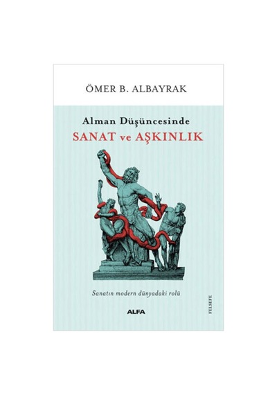 Alman Düşüncesinde Sanat ve Aşkınlık - Ömer B. Albayrak - Alfa Yayıncılık