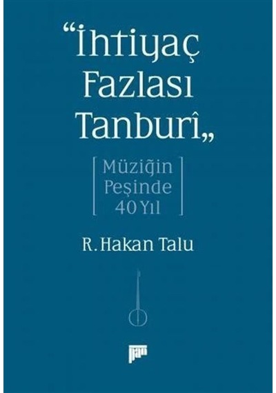 İhtiyaç Fazlası Tanburi - Müziğin Peşinde 40 Yıl - R. Hakan Talu - Pan Yayıncılık