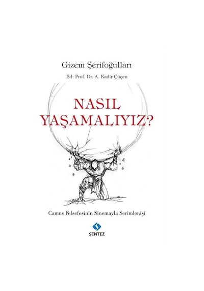 Nasıl Yaşamalıyız? Camus Felsefesinin Sinemayla Serimlenişi - Gizem Şerifoğulları - Sentez Yayıncılık