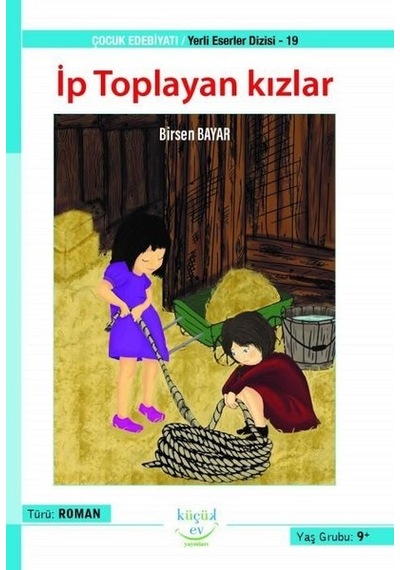 İp Toplayan Kızlar - Yerli Eserler Dizisi 19 - Birsen Bayar - Küçük Ev Yayınları