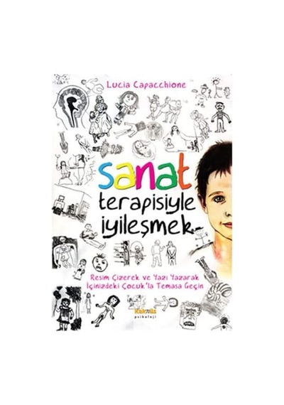 Sanat Terapisiyle İyileşmek: Resim Çizerek Ve Yazı Yazarak İçinizdeki Çocuk'la Temasa Geçin : Resim Çizerek Ve Yazı Yazarak İçinizdeki Çocuk'la Temasa Geçin