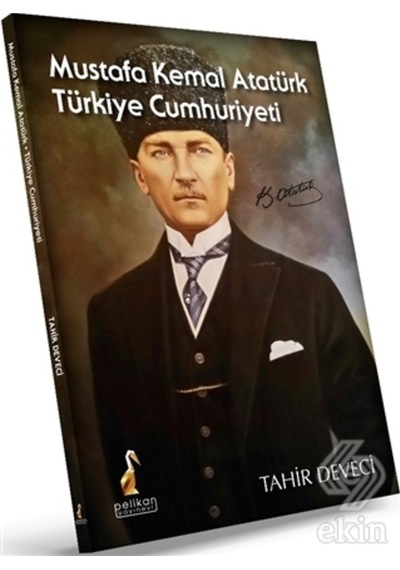 Mustafa Kemal Atatürk Türkiye Cumhuriyeti - Tahir Deveci - Pelikan Yayınları