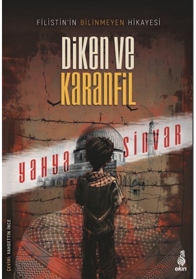 Diken ve Karanfil - Filistin'in Bilinmeyen Hikayesi - Yahya Sinvar - Ekin Yayınları