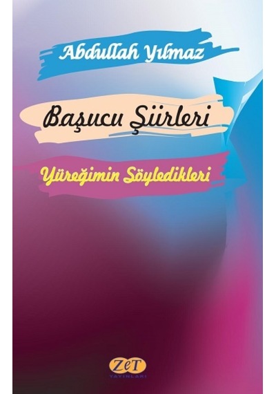 Başucu Şiirleri - Yüreğimin Söyledikleri - Abdullah Yılmaz - Zet Yayınları