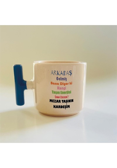 Arkadaş Gelmiş Bana Diyor Ki Renkli Baskılı Mavi Kulplu T Kupa