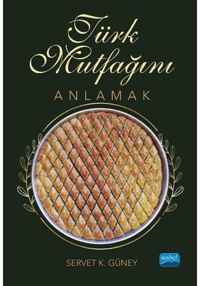 Türk Mutfağını Anlamak - Servet K. Güney - Nobel Akademik Yayıncılık