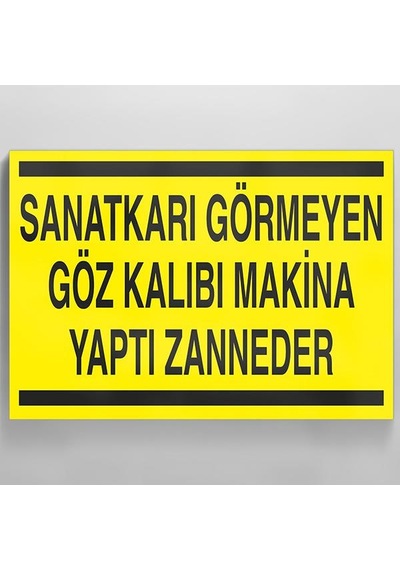 Sanatkarı Görmeyen Göz Kalıbı Makina Yaptı Zanneder Uyarı Levhası 20x30cm