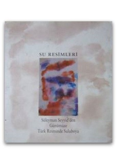 Su Resimleri Süleyman Seyyid'den Günümüze Türk Resminde Suluboya