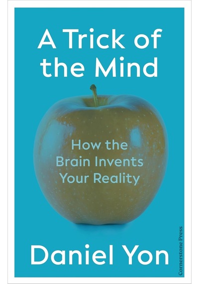 Trick Of The Mind: How The Brain Invents Your Reality