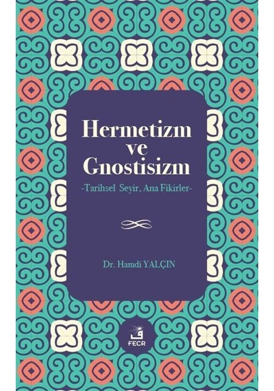Hermetizm ve Gnostisizm - Tarihsel Seyir Ana Fikirler - Hamdi Yalçın - Fecr Yayınları