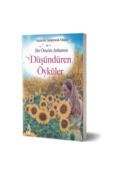 Bir Ömrün Anlamını Düşündüren Öyküler - Hayatınızı Geliştirecek K
