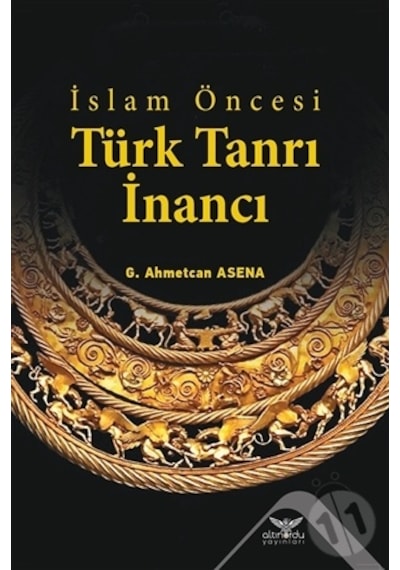 İslam Öncesi Türk Tanrı İnancı - G. Ahmetcan Asena - Altınordu