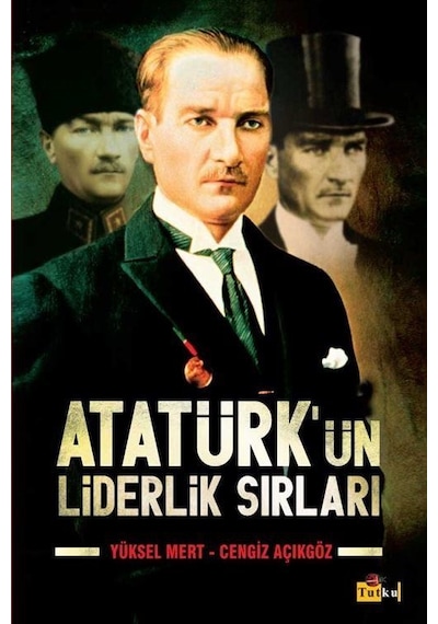 Atatürk'ün Liderlik Sırları - Yüksel Mert -  Cengiz Açıkgöz - Tutku Yayınevi