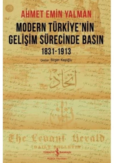 Modern Türkiye'nin Gelişim Sürecinde Basın 1831-1913 - Ahmet Emin Yalman - İş Bankası Kültür Yayınları
