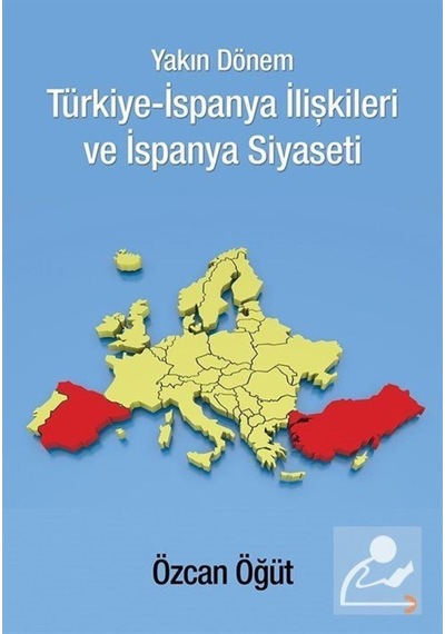 Yakın Dönem Türkiye-İspanya İlişkileri ve İspanya Siyaseti - Özcan Öğüt - Cinius