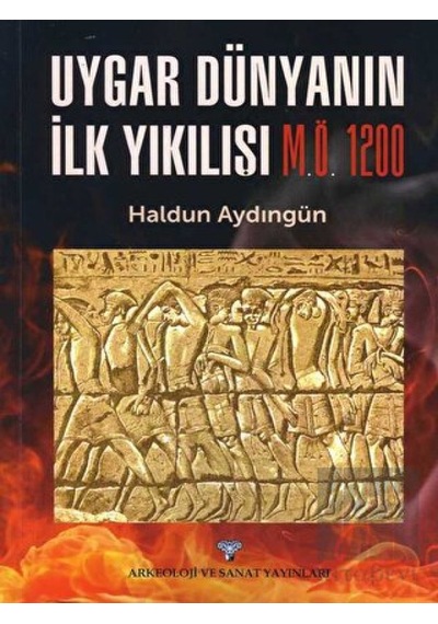 Uygar Dünyanın İlk Yıkılışı M.Ö. 1200 -  Arkeoloji ve Sanat Yayınları