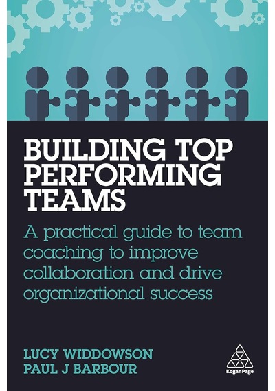 Building Top-performing Teams: A Practical Guide To Team Coaching To Improve Collaboration And Drive Organizational Success