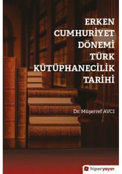 Erken Cumhuriyet Dönemi Türk Kütüphanecilik Tarihi / Dr. Müşer...