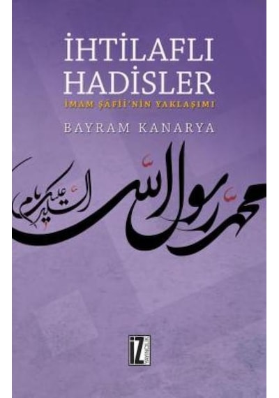 İhtilaflı Hadisler-İmam Şafii'nin Yaklaşımı - Bayram Kanarya - İz Yayıncılık