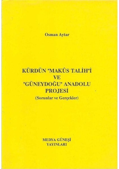 Kürdün Makus Talihi Ve Güneydoğu Anadolu Projesi Sorunlar Ve Gerçekler - Osman Aytar