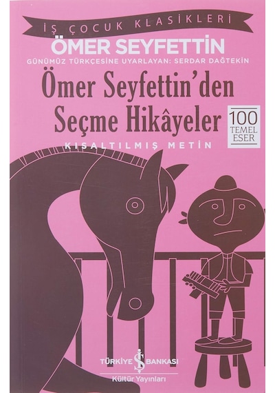 Ömer Seyfettin'den Seçme Hikayeler Kısaltılmış Metin : İş Çocuk Klasikleri 100 Temel Eser