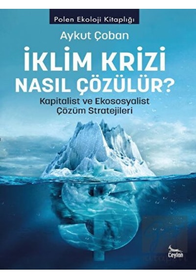 İklim Krizi Nasıl Çözülür? Kapitalist ve Ekososyalist Çözüm Stratejileri  - Aykut Çoban  - Ceylan Yayıncılık