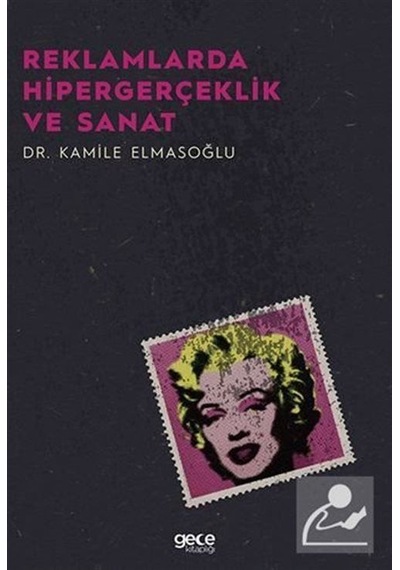 Reklamlarda Hipergerçeklik ve Sanat - Kamile Elmasoğlu - Gece Kitaplığı